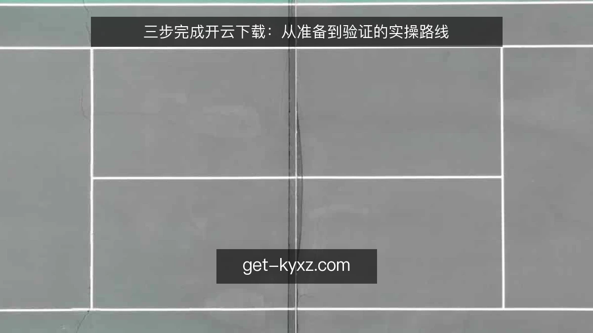三步完成开云下载：从准备到验证的实操路线
